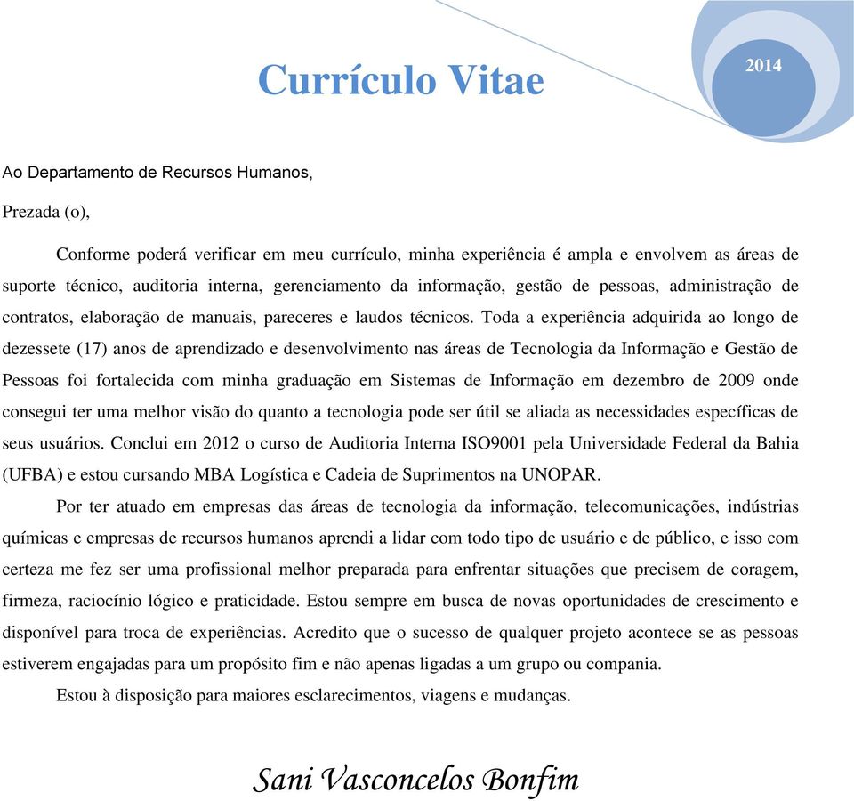 Toda a experiência adquirida ao longo de dezessete (17) anos de aprendizado e desenvolvimento nas áreas de Tecnologia da Informação e Gestão de Pessoas foi fortalecida com minha graduação em Sistemas