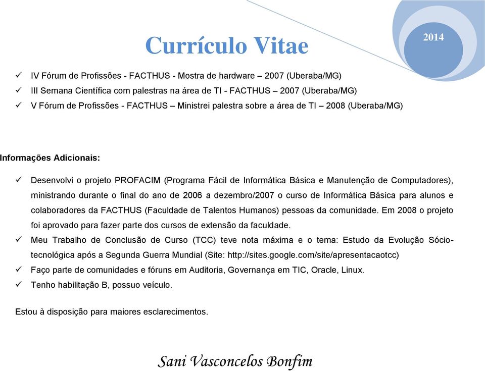 ano de 2006 a dezembro/2007 o curso de Informática Básica para alunos e colaboradores da FACTHUS (Faculdade de Talentos Humanos) pessoas da comunidade.