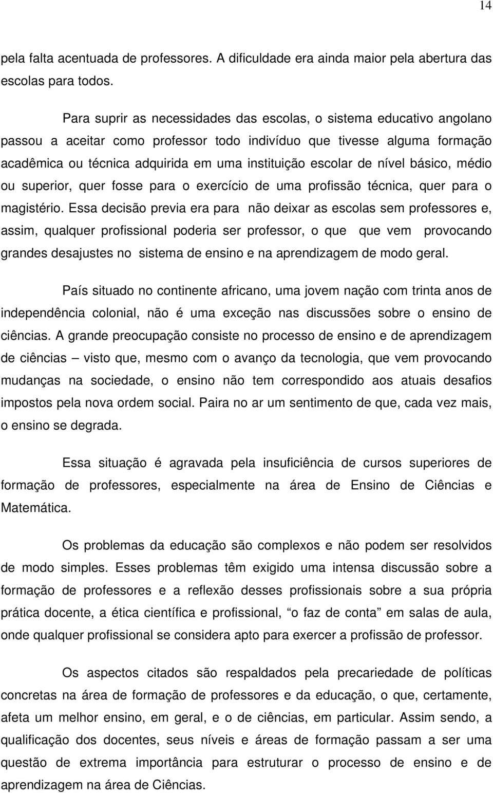 escolar de nível básico, médio ou superior, quer fosse para o exercício de uma profissão técnica, quer para o magistério.