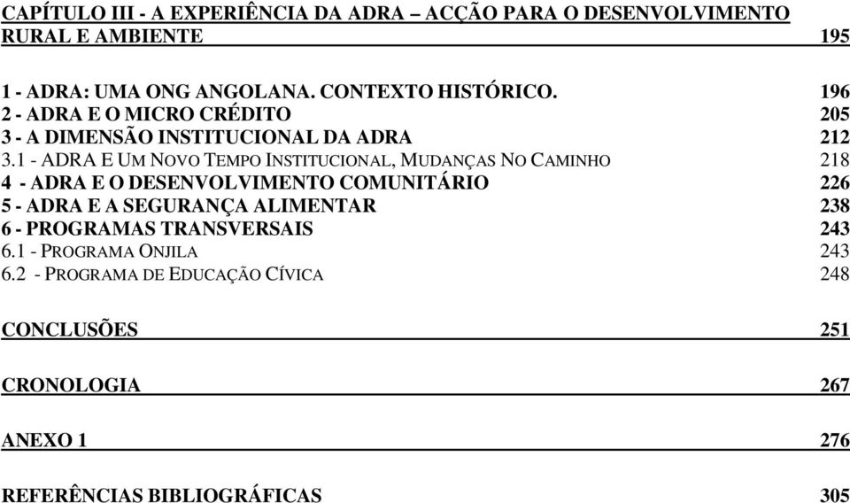 1 - ADRA E UM NOVO TEMPO INSTITUCIONAL, MUDANÇAS NO CAMINHO 218 4 - ADRA E O DESENVOLVIMENTO COMUNITÁRIO 226 5 - ADRA E A SEGURANÇA