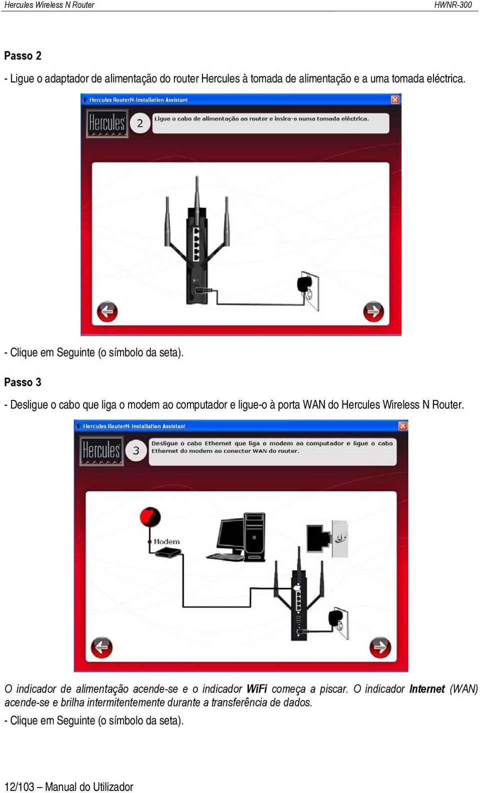 Passo 3 - Desligue o cabo que liga o modem ao computador e ligue-o à porta WAN do.