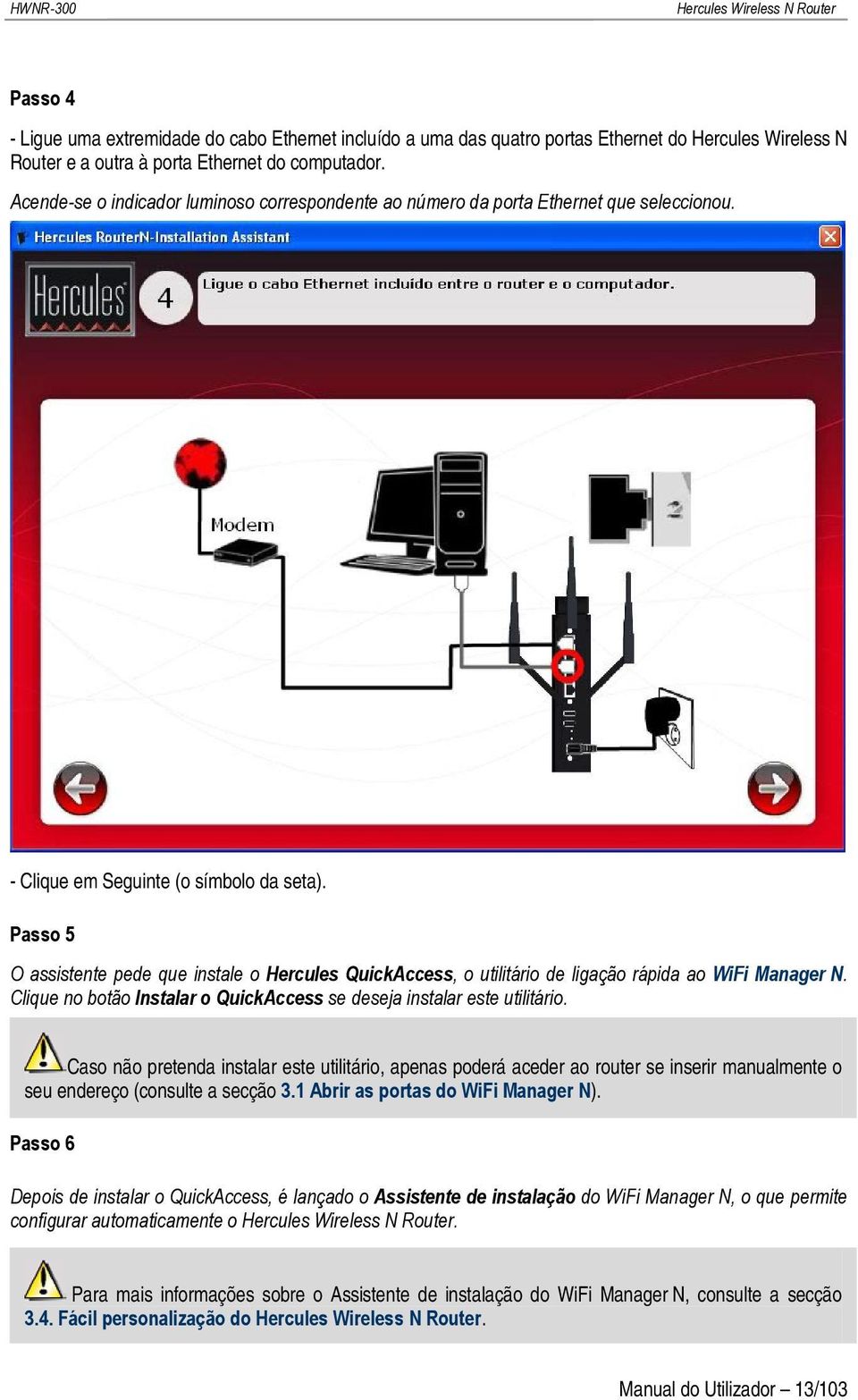 Passo 5 O assistente pede que instale o Hercules QuickAccess, o utilitário de ligação rápida ao WiFi Manager N. Clique no botão Instalar o QuickAccess se deseja instalar este utilitário.