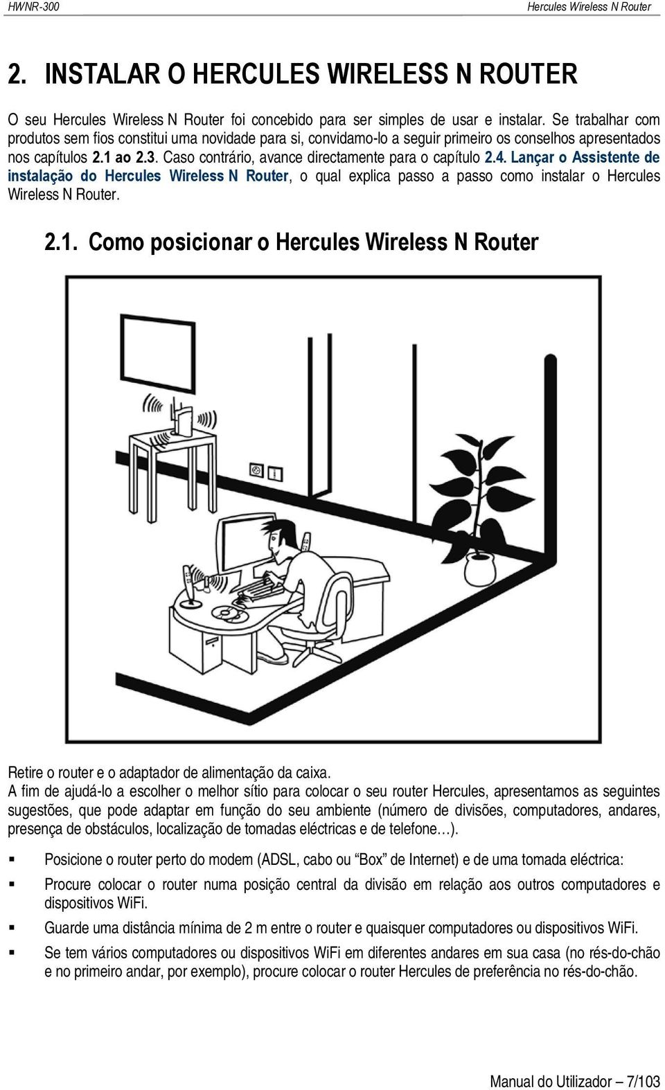 Caso contrário, avance directamente para o capítulo 2.4. Lançar o Assistente de instalação do, o qual explica passo a passo como instalar o Hercules Wireless N Router. 2.1.