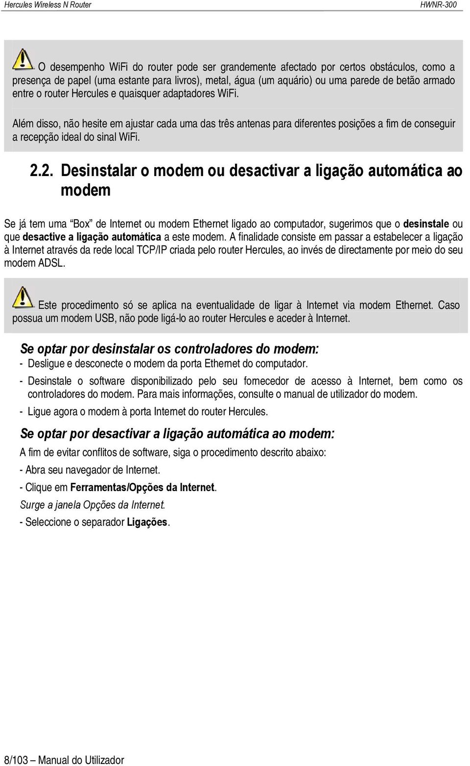 2. Desinstalar o modem ou desactivar a ligação automática ao modem Se já tem uma Box de Internet ou modem Ethernet ligado ao computador, sugerimos que o desinstale ou que desactive a ligação