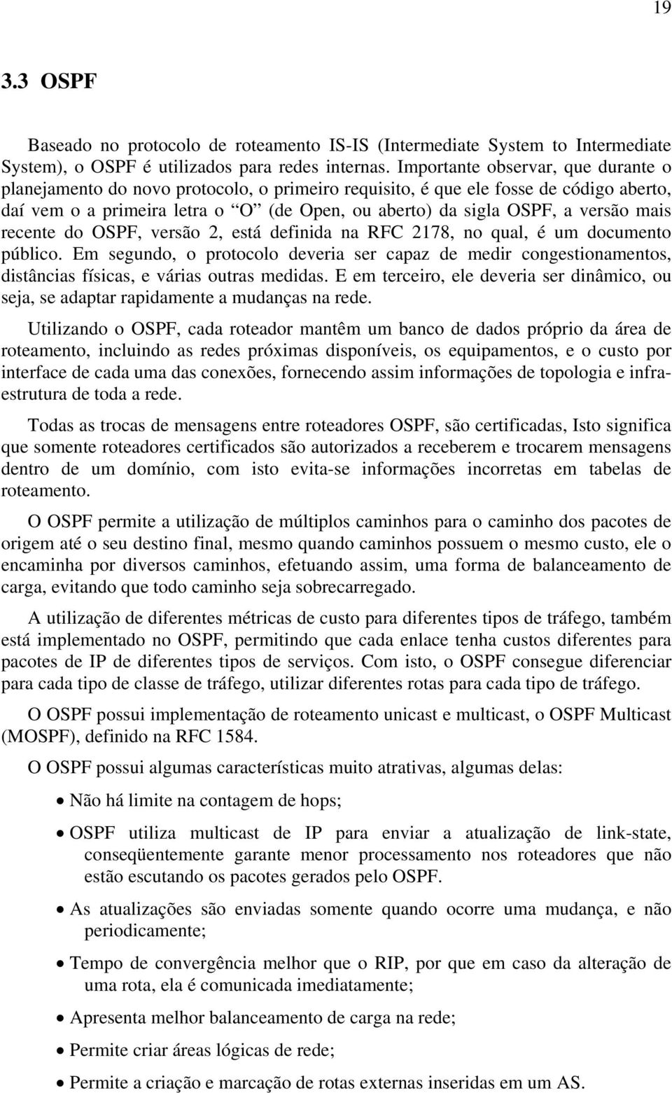 mais recente do OSPF, versão 2, está definida na RFC 2178, no qual, é um documento público.