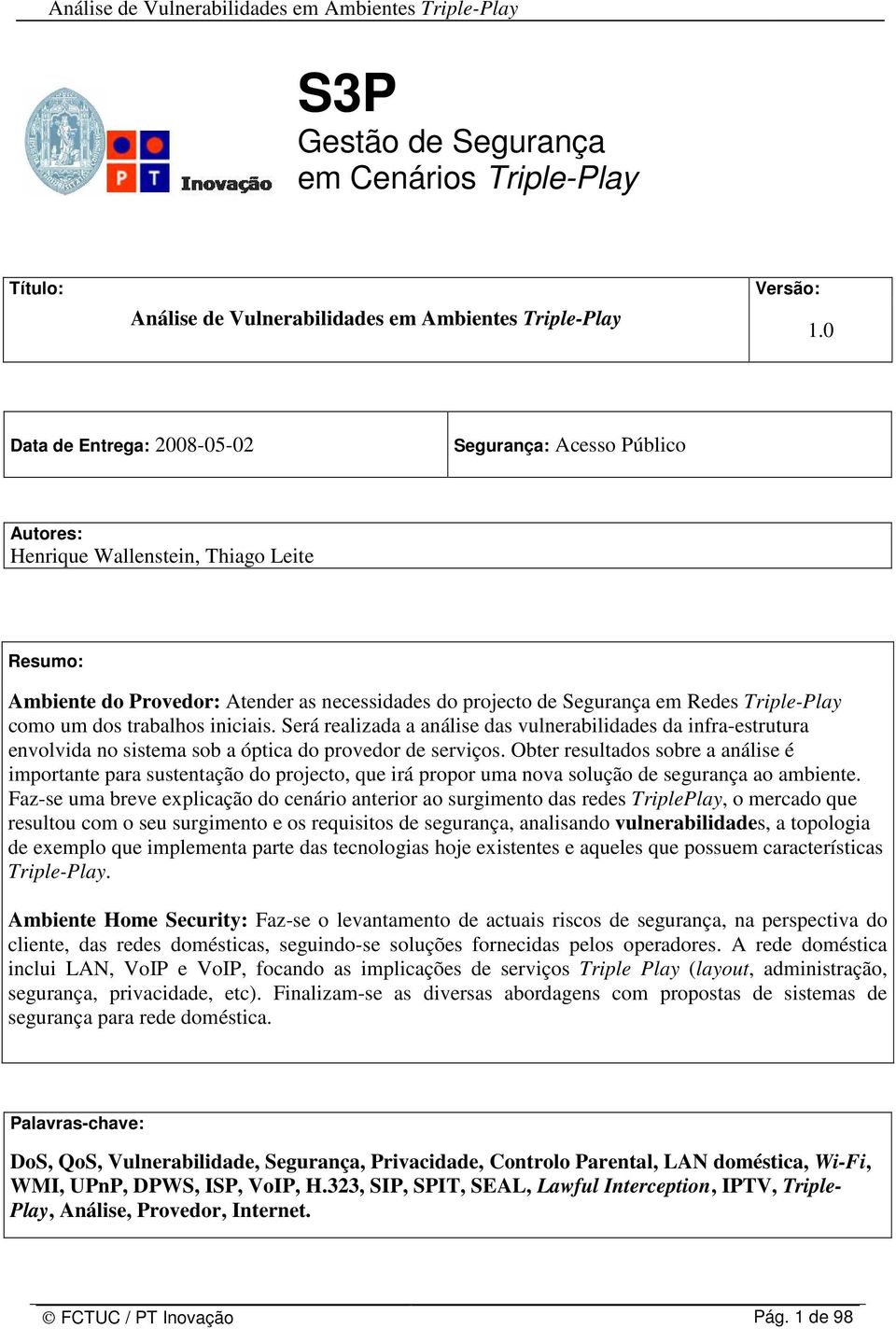 como um dos trabalhos iniciais. Será realizada a análise das vulnerabilidades da infra-estrutura envolvida no sistema sob a óptica do provedor de serviços.