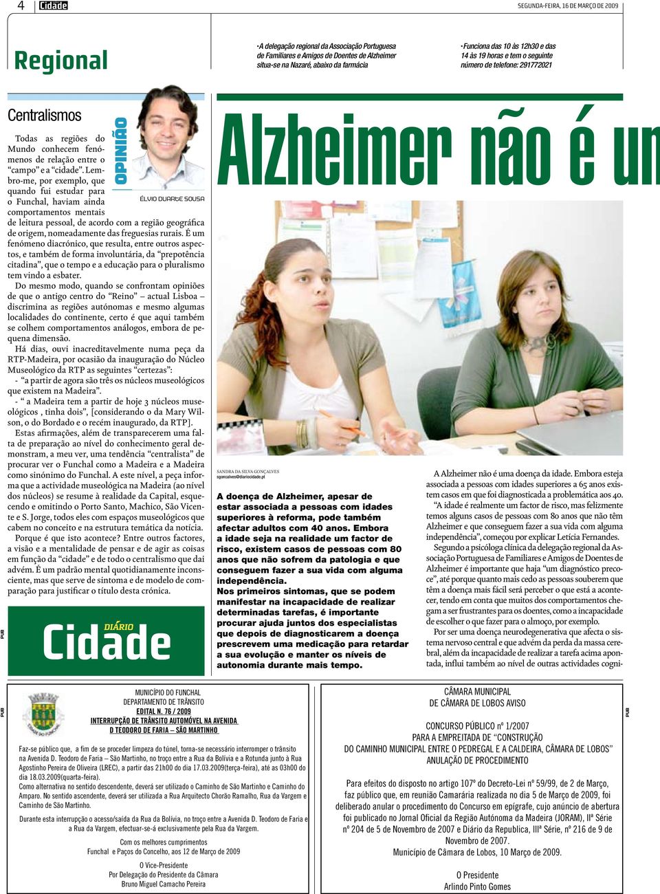 Lembro-me, por exemplo, que quando fui estudar para o Funchal, haviam ainda comportamentos mentais OPINIÃO Élvio Duarte Sousa de leitura pessoal, de acordo com a região geográfica de origem,