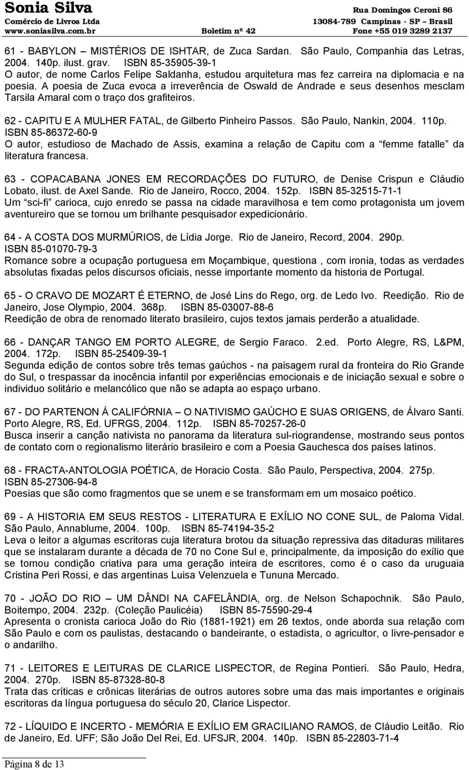 A poesia de Zuca evoca a irreverência de Oswald de Andrade e seus desenhos mesclam Tarsila Amaral com o traço dos grafiteiros. 62 - CAPITU E A MULHER FATAL, de Gilberto Pinheiro Passos.