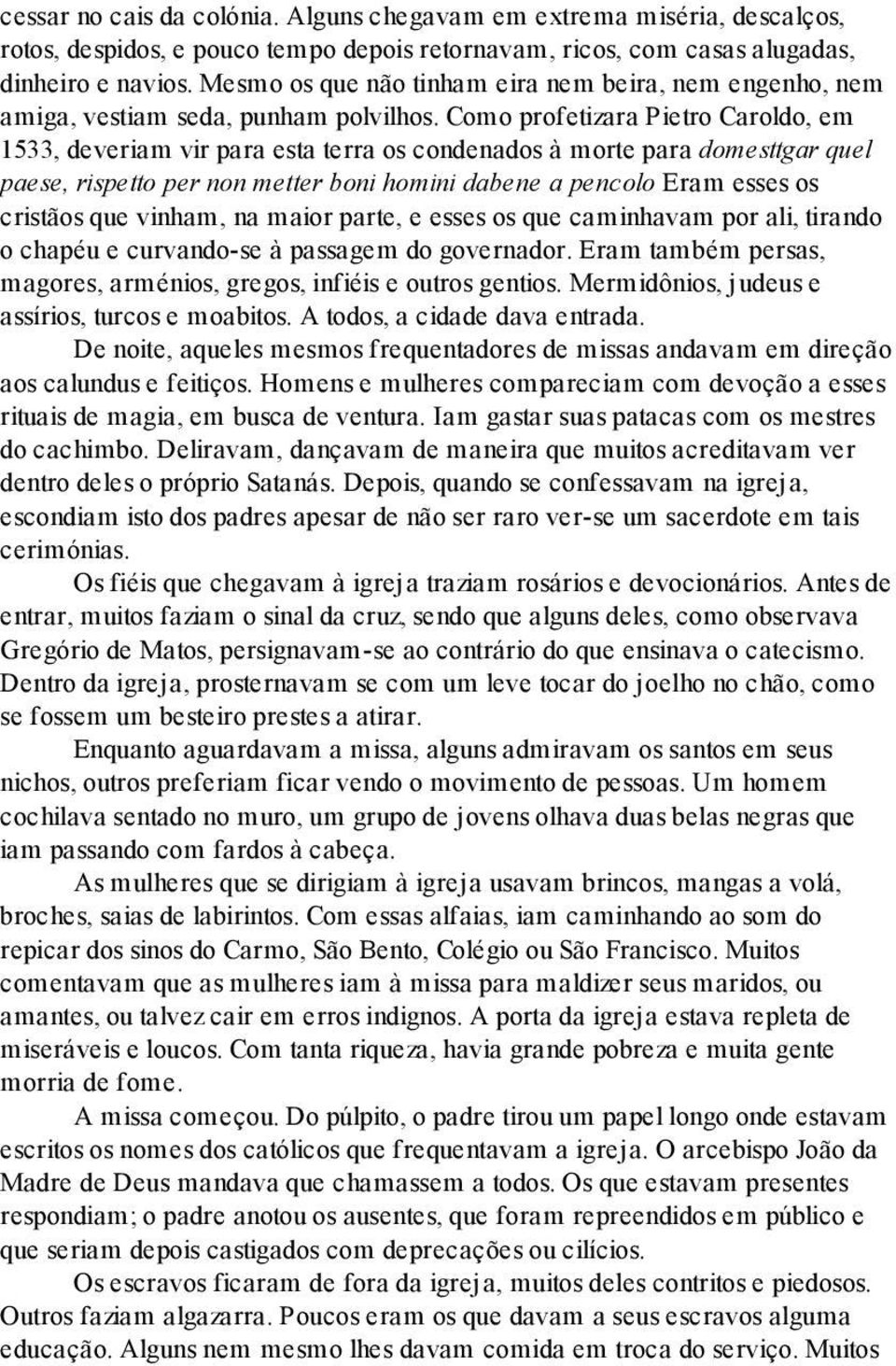 Como profetizara Pietro Caroldo, em 1533, deveriam vir para esta terra os condenados à morte para domesttgar quel paese, rispetto per non metter boni homini dabene a pencolo Eram esses os cristãos