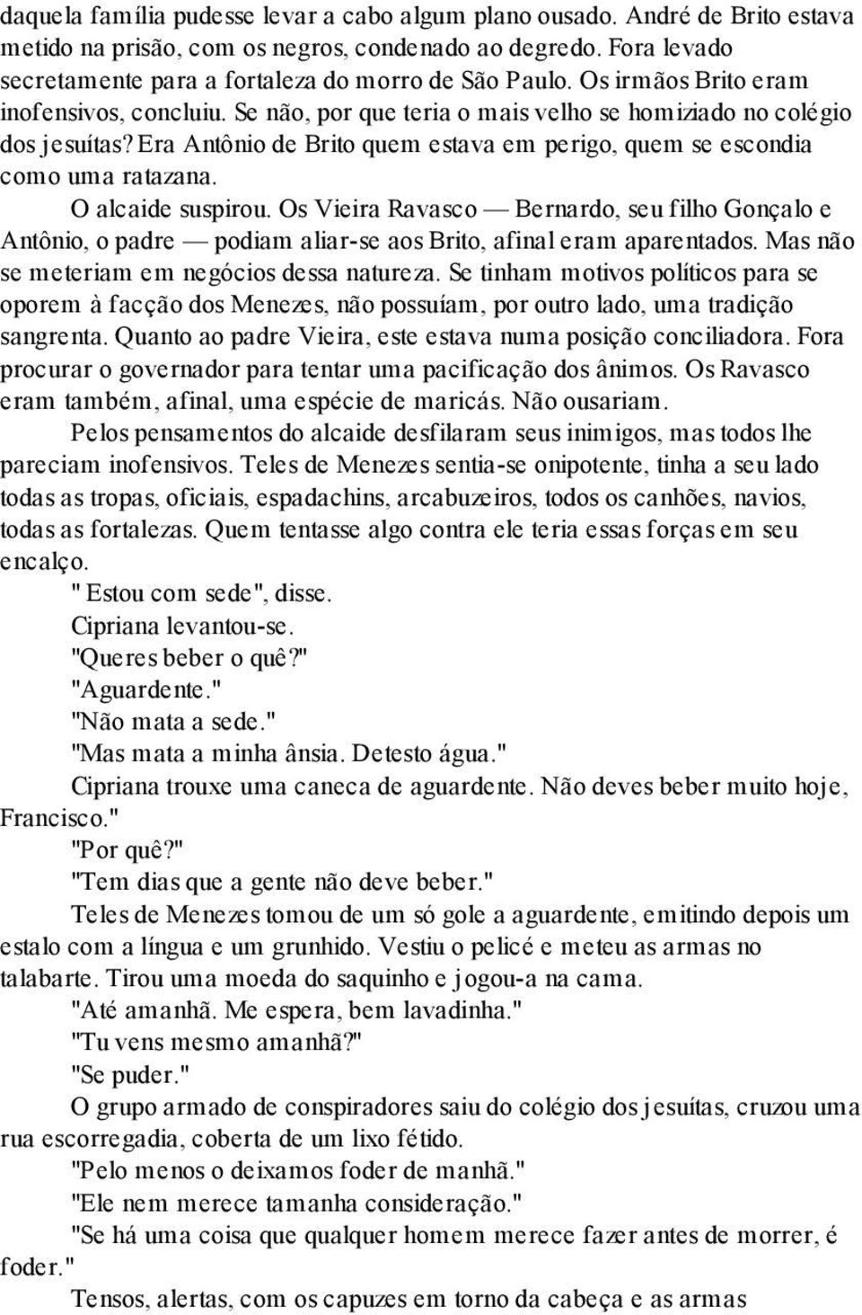 O alcaide suspirou. Os Vieira Ravasco Bernardo, seu filho Gonçalo e Antônio, o padre podiam aliar-se aos Brito, afinal eram aparentados. Mas não se meteriam em negócios dessa natureza.