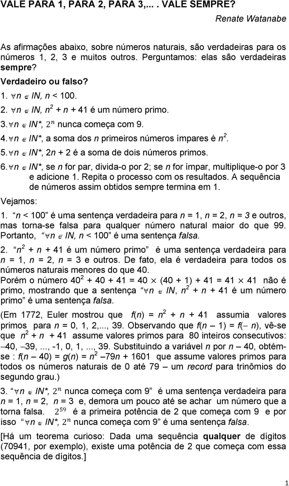 5. n IN*, 2n + 2 é a soma de dois números primos. 6. n IN*, se n for par, divida-o por 2; se n for ímpar, multiplique-o por 3 e adicione 1. Repita o processo com os resultados.