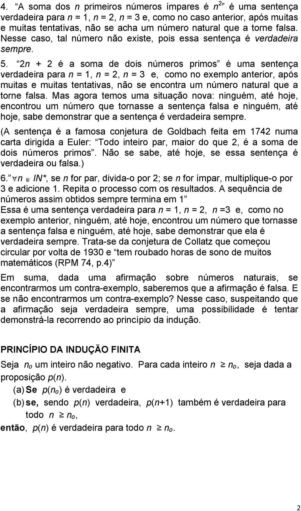 2n + 2 é a soma de dois números primos é uma sentença verdadeira para n = 1, n = 2, n = 3 e, como no eemplo anterior, após muitas e muitas tentativas, não se encontra um número natural que a torne