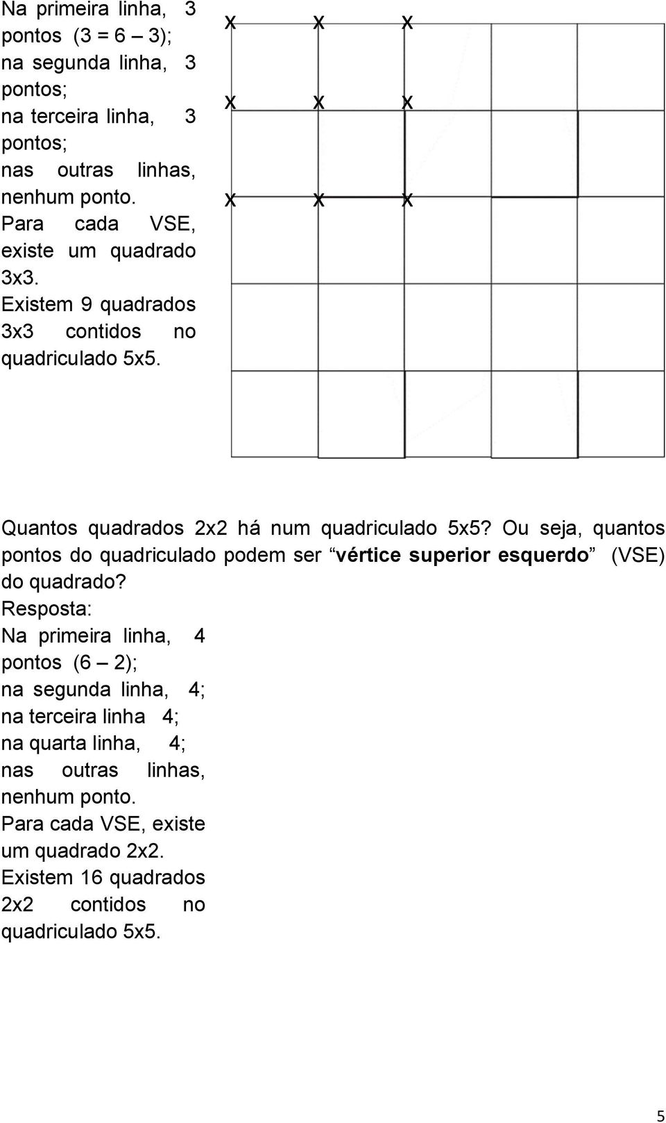 Ou seja, quantos pontos do quadriculado podem ser vértice superior esquerdo (VSE) do quadrado?