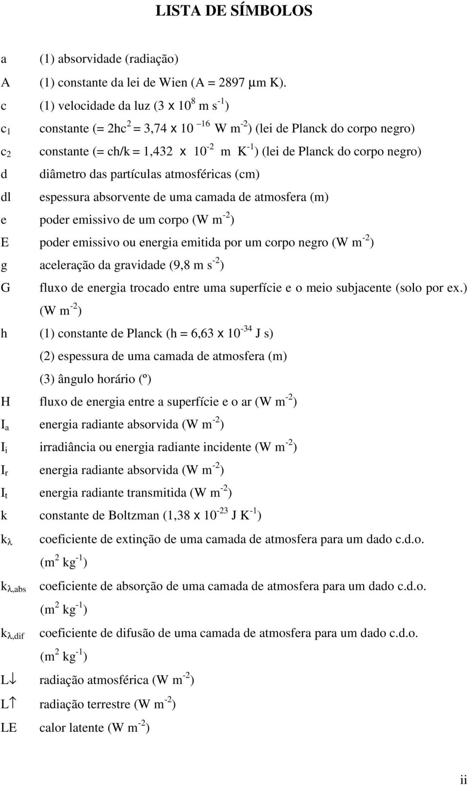 diâmetro das partículas atmosféricas (cm) dl espessura absorvente de uma camada de atmosfera (m) e poder emissivo de um corpo (W m -2 ) E poder emissivo ou energia emitida por um corpo negro (W m -2