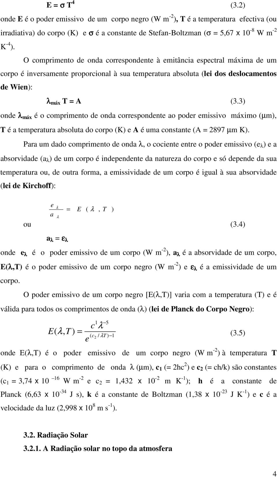 3) onde λ máx é o comprimento de onda correspondente ao poder emissivo máximo (µm), T é a temperatura absoluta do corpo (K) e A é uma constante (A = 2897 µm K).