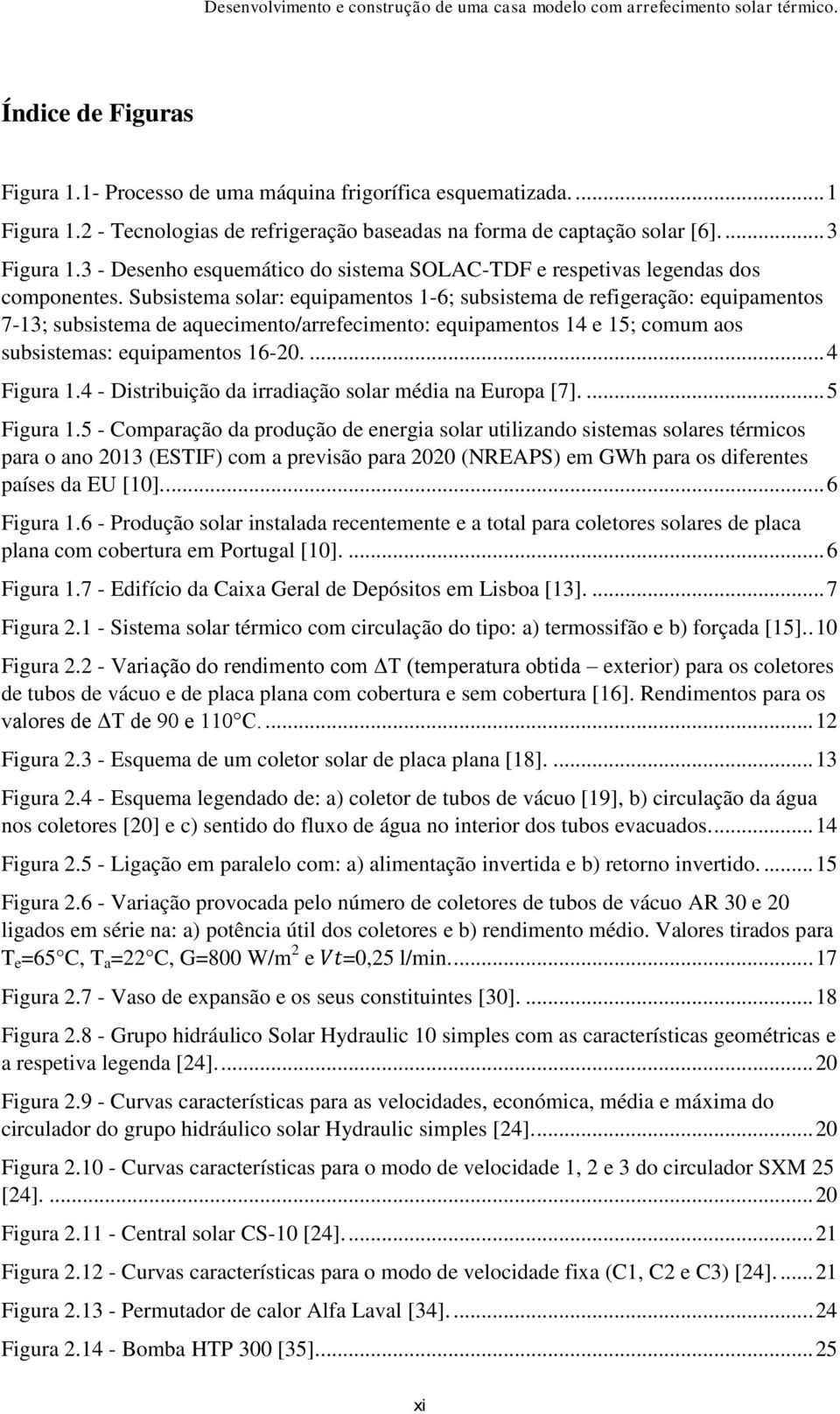 Subsistema solar: equipamentos 1-6; subsistema de refigeração: equipamentos 7-13; subsistema de aquecimento/arrefecimento: equipamentos 14 e 15; comum aos subsistemas: equipamentos 16-20.... 4 Figura 1.