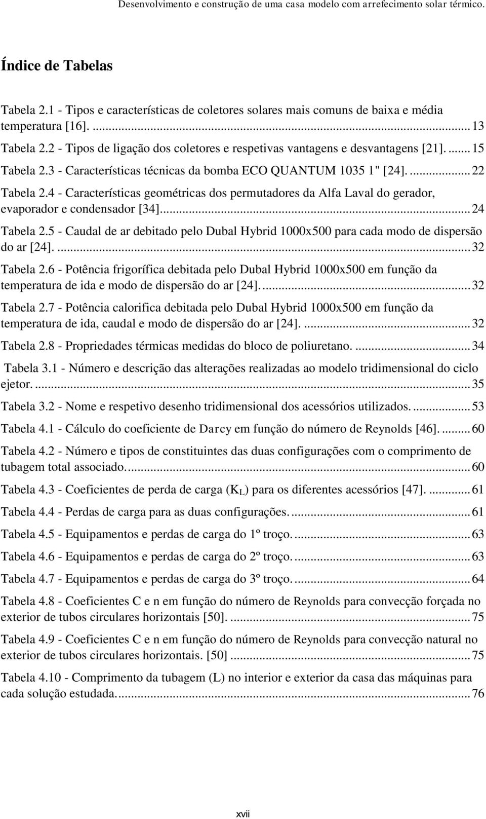 4 - Características geométricas dos permutadores da Alfa Laval do gerador, evaporador e condensador [34]... 24 Tabela 2.