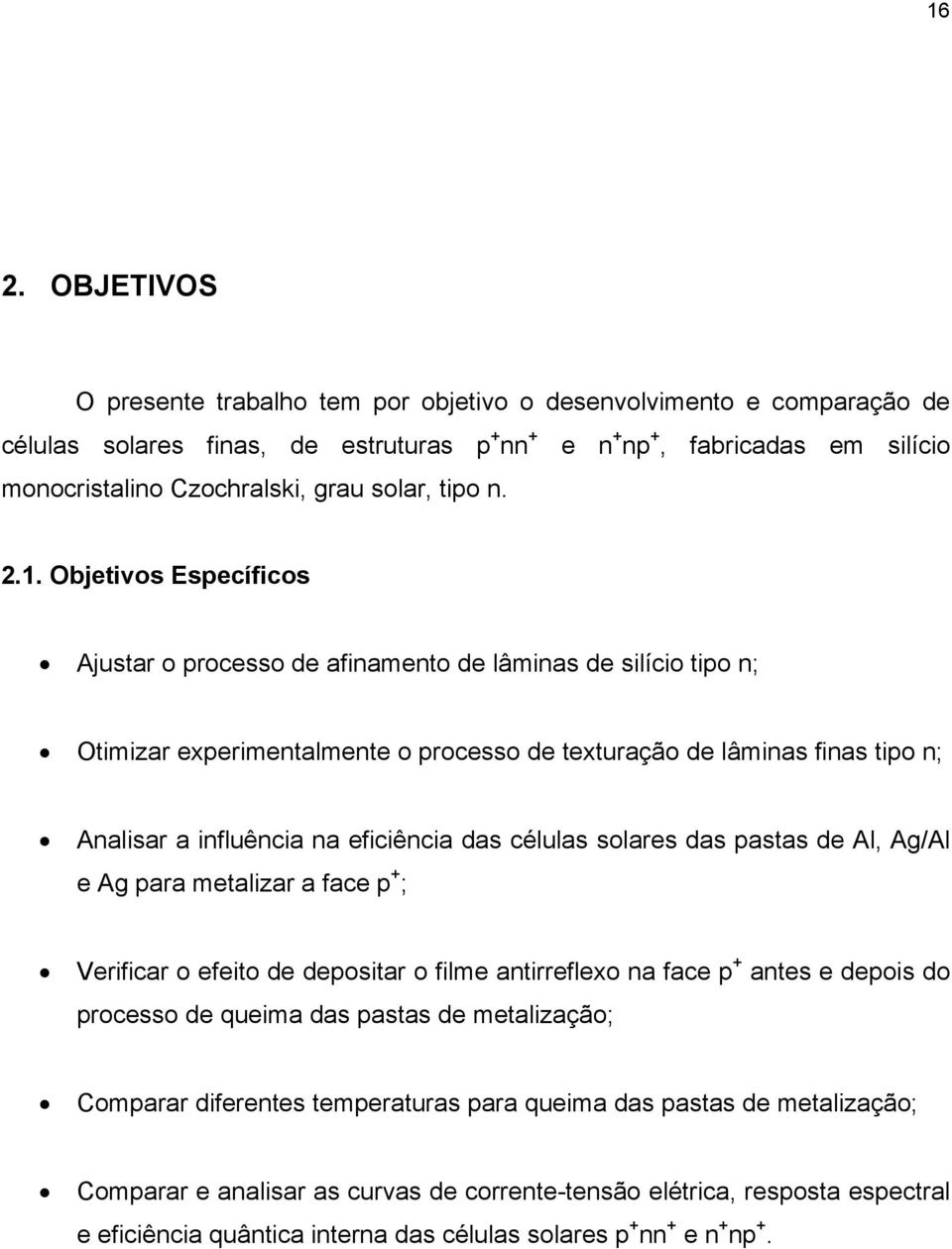 Objetivos Específicos Ajustar o processo de afinamento de lâminas de silício tipo n; Otimizar experimentalmente o processo de texturação de lâminas finas tipo n; Analisar a influência na eficiência