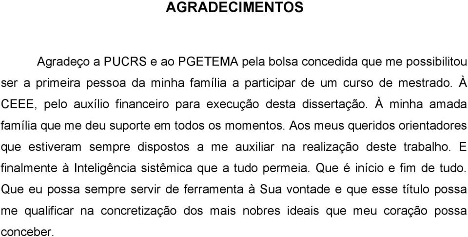 Aos meus queridos orientadores que estiveram sempre dispostos a me auxiliar na realização deste trabalho.