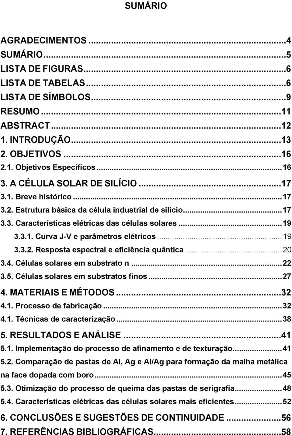 .. 19 3.3.2. Resposta espectral e eficiência quântica... 20 3.4. Células solares em substrato n... 22 3.5. Células solares em substratos finos... 27 4. MATERIAIS E MÉTODOS...32 4.1. Processo de fabricação.