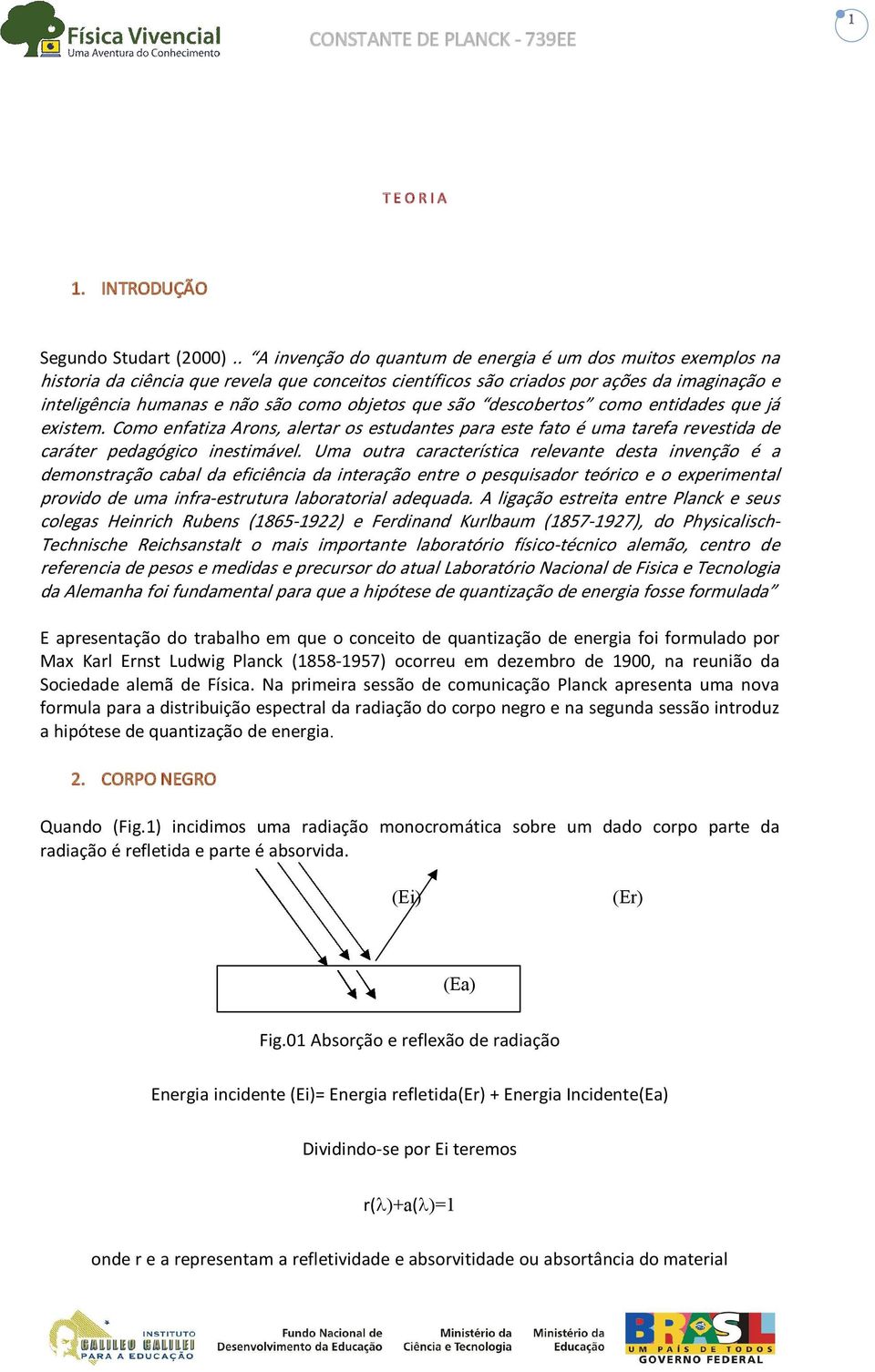 objetos que são descobertos como entidades que já existem. Como enfatiza Arons, alertar os estudantes para este fato é uma tarefa revestida de caráter pedagógico inestimável.