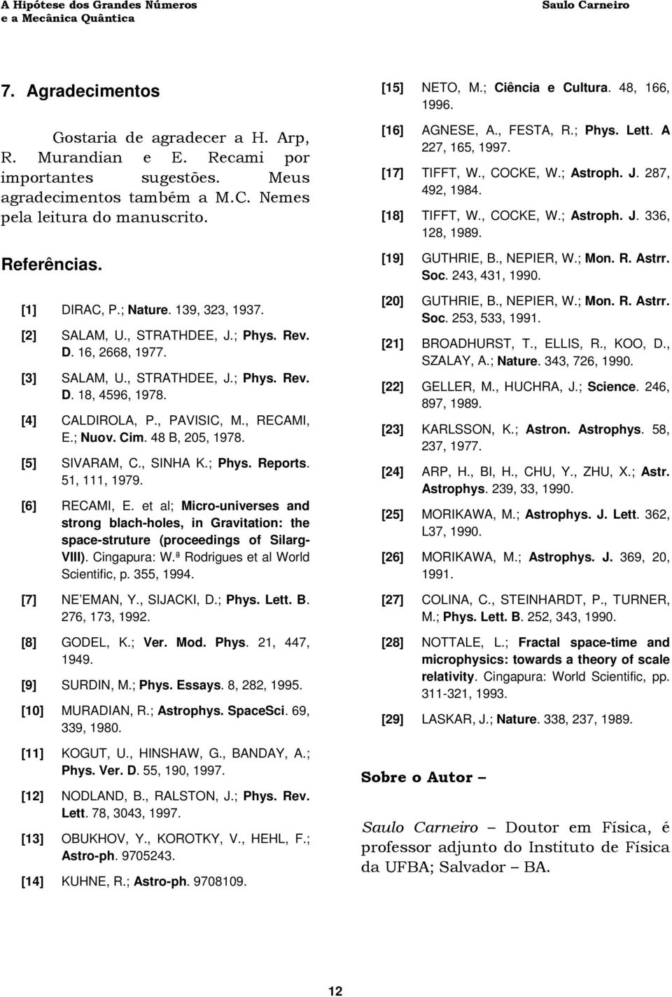 ; Nuov. Cim. 48 B, 05, 978. [5] SIVARAM, C., SINHA K.; Phys. Reports. 5,, 979. [6] RECAMI, E. et al; Micro-uiverses ad strog blach-holes, i Gravitatio: the space-struture (proceedigs of Silarg- VIII).