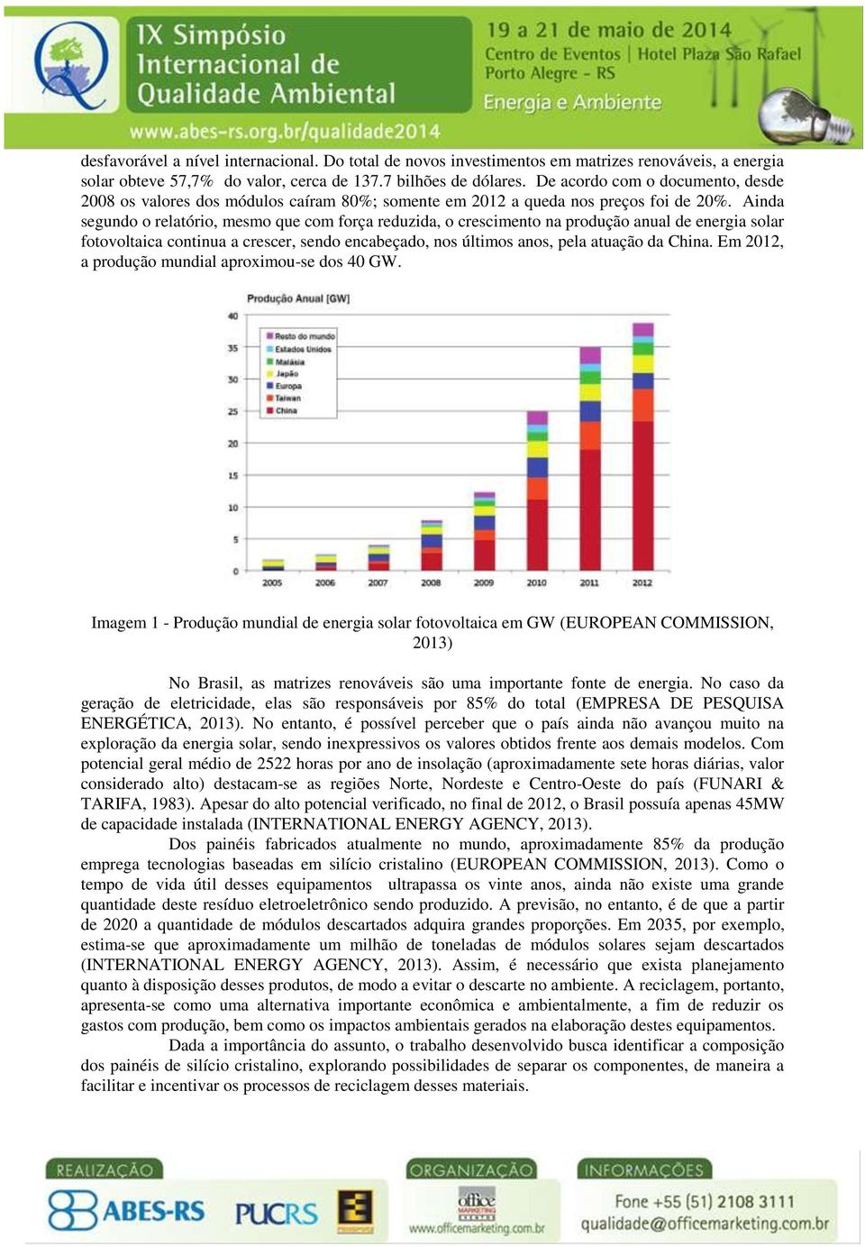 Ainda segundo o relatório, mesmo que com força reduzida, o crescimento na produção anual de energia solar fotovoltaica continua a crescer, sendo encabeçado, nos últimos anos, pela atuação da China.