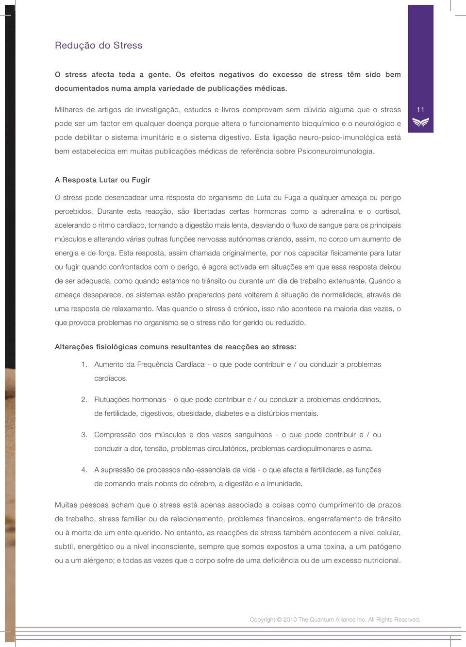 debilitar o sistema imunitário e o sistema digestivo. Esta ligação neuro-psico-imunológica está bem estabelecida em muitas publicações médicas de referência sobre Psiconeuroimunologia.