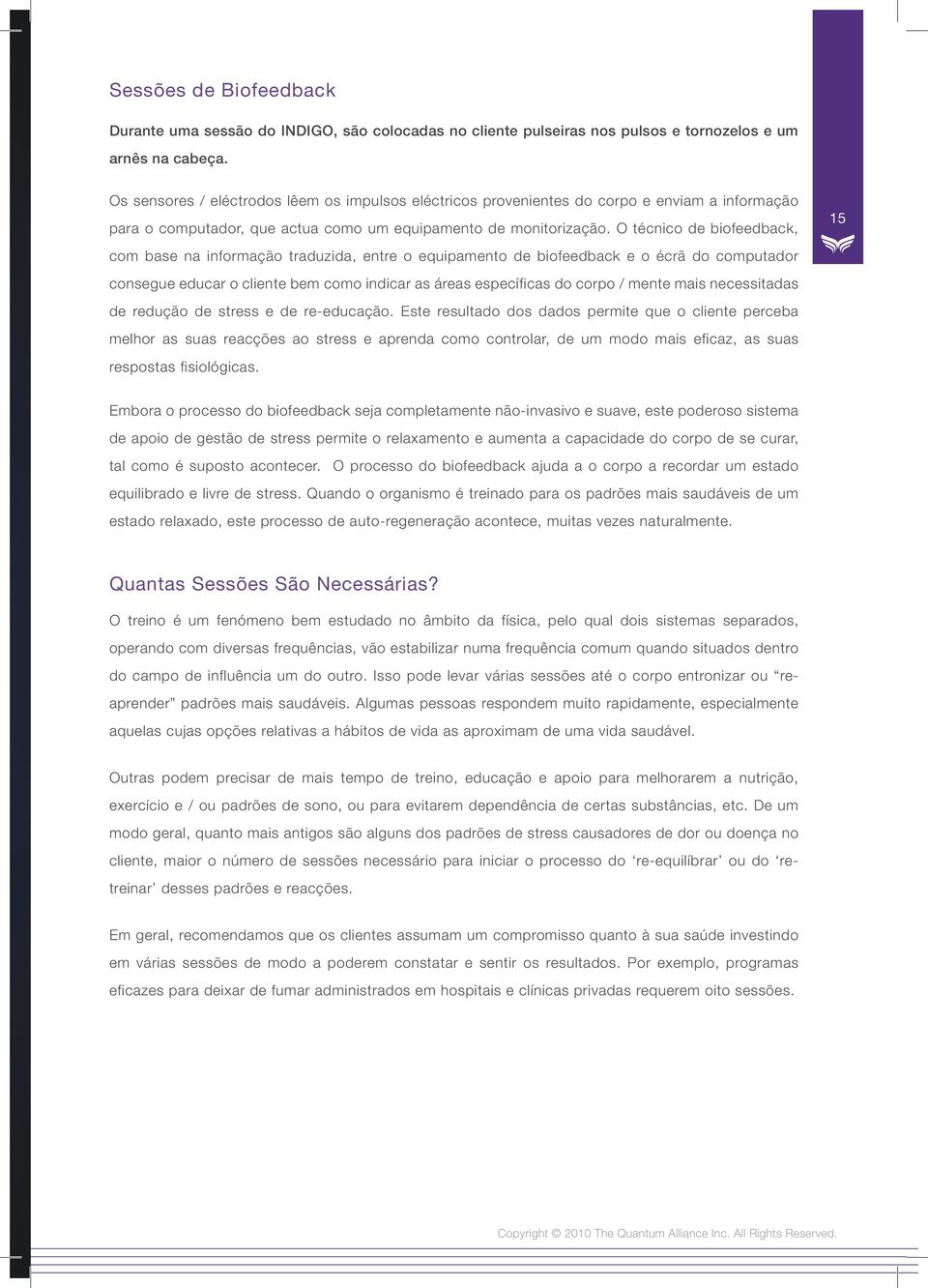 O técnico de biofeedback, com base na informação traduzida, entre o equipamento de biofeedback e o écrã do computador consegue educar o cliente bem como indicar as áreas específicas do corpo / mente