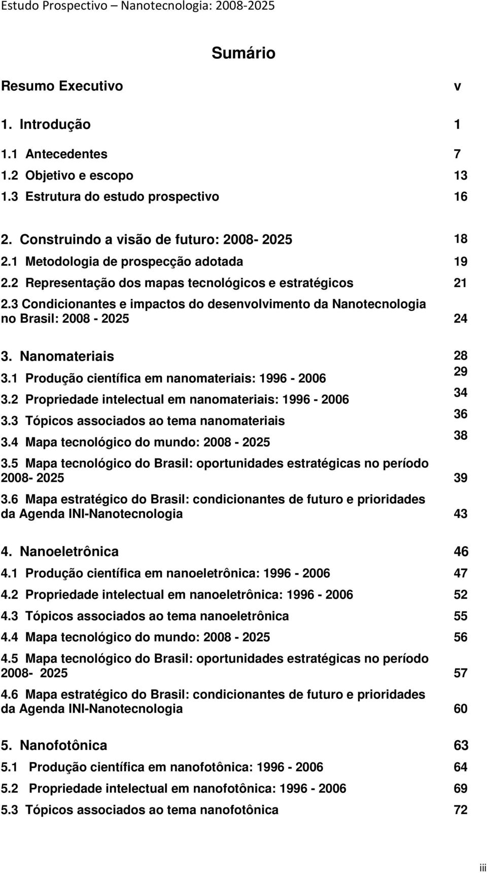 Nanomateriais 28 3.1 Produção científica em nanomateriais: 1996-2006 29 3.2 Propriedade intelectual em nanomateriais: 1996-2006 34 3.3 Tópicos associados ao tema nanomateriais 36 3.