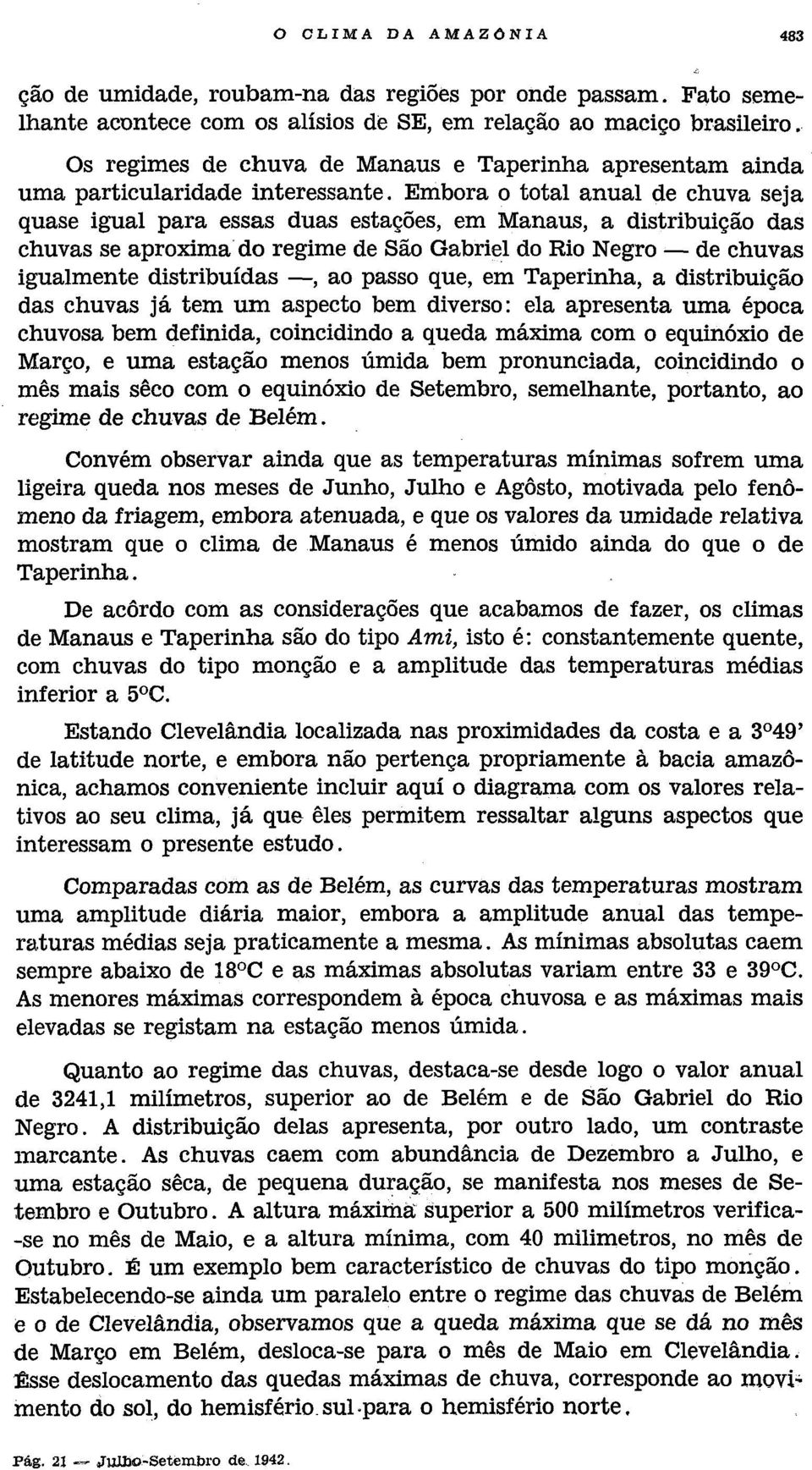 Embora o total anual de chuva seja quase igual para essas duas estações, em Manaus, a distribuição das chuvas se aproximado regime de São Gabriel do Rio Negro- de chuvas igualmente distribuídas -, ao