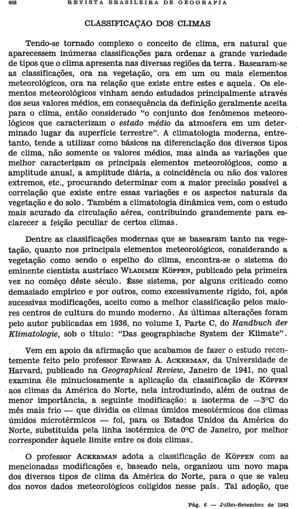 Os elementos meteorológicos vinham sendo estudados principalmente através dos seus valores médios, em consequência da definição geralmente aceita para o clima, então considerado "o conjunto dos