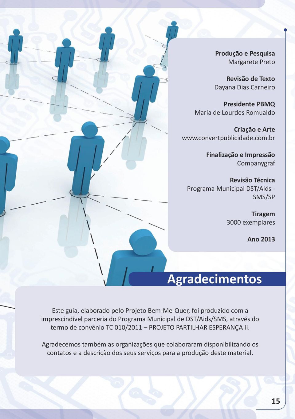 pelo Projeto Bem-Me-Quer, foi produzido com a imprescindível parceria do Programa Municipal de DST/Aids/SMS, através do termo de convênio TC 010/2011 PROJETO