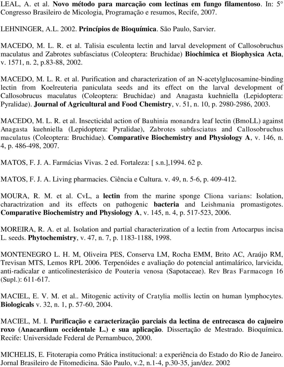 Talisia esculenta lectin and larval development of Callosobruchus maculatus and Zabrotes subfasciatus (Coleoptera: Bruchidae) Biochimica et Biophysica Acta, v. 1571, n. 2, p.83-88, 2002. MACEDO, M. L.