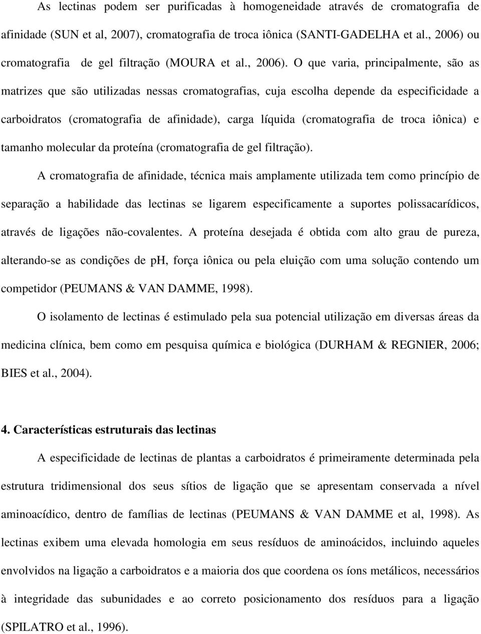 ou cromatografia de gel filtração (MOURA et al., 2006).