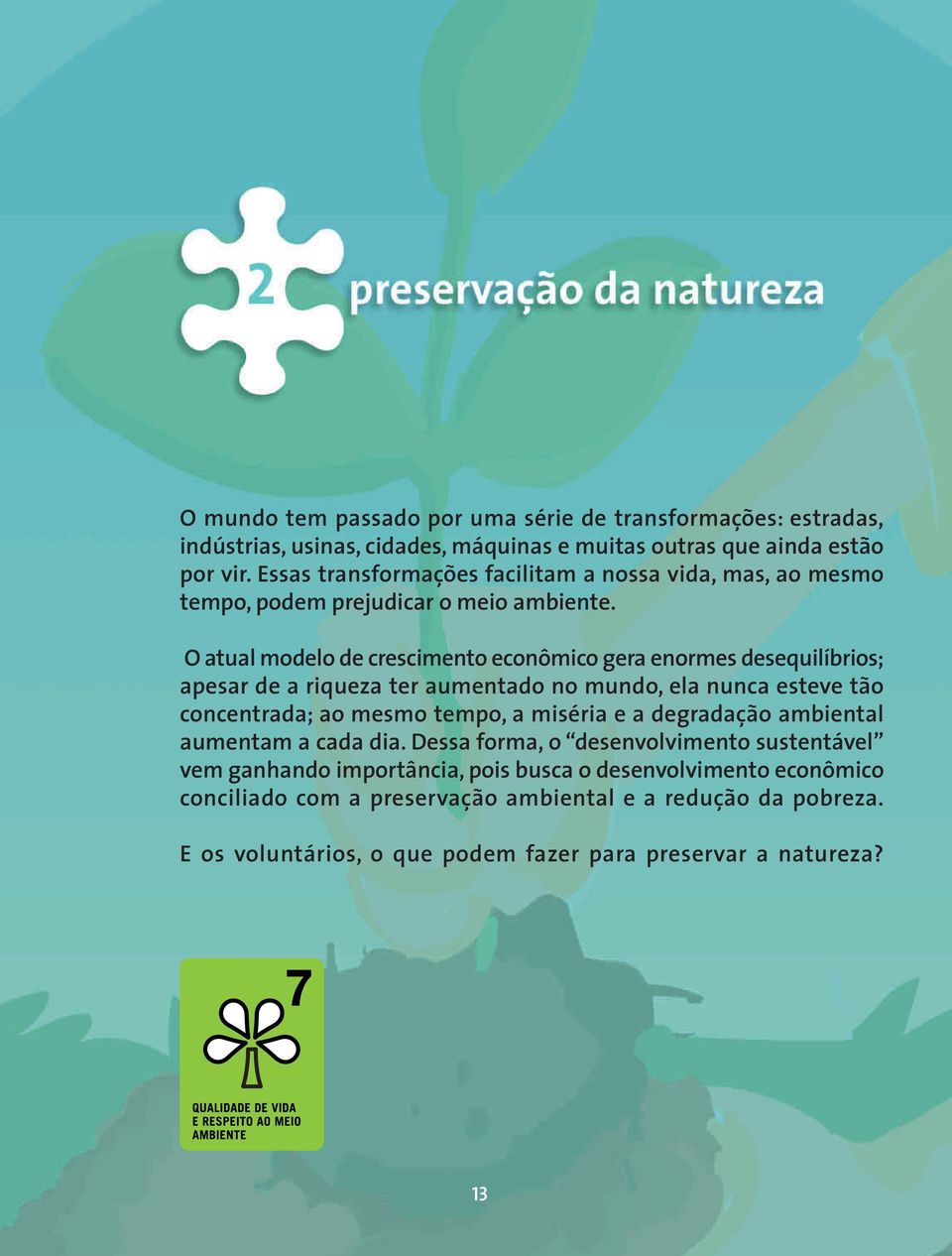 O atual modelo de crescimento econômico gera enormes desequilíbrios; apesar de a riqueza ter aumentado no mundo, ela nunca esteve tão concentrada; ao mesmo tempo, a miséria e