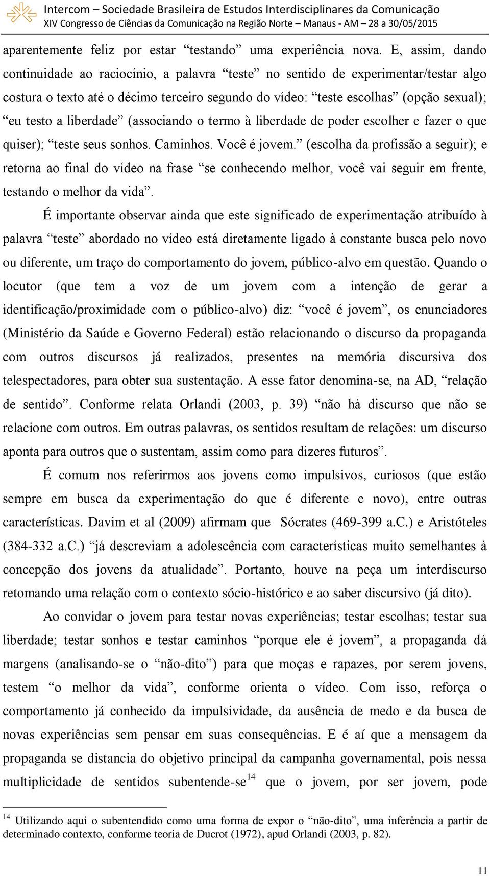 liberdade (associando o termo à liberdade de poder escolher e fazer o que quiser); teste seus sonhos. Caminhos. Você é jovem.