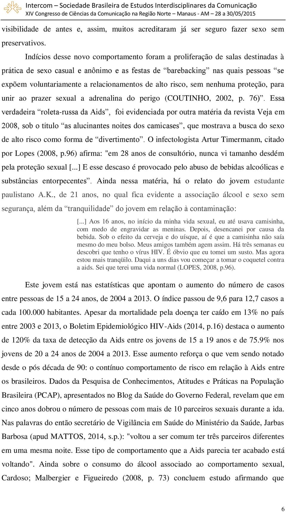 de alto risco, sem nenhuma proteção, para unir ao prazer sexual a adrenalina do perigo (COUTINHO, 2002, p. 76).