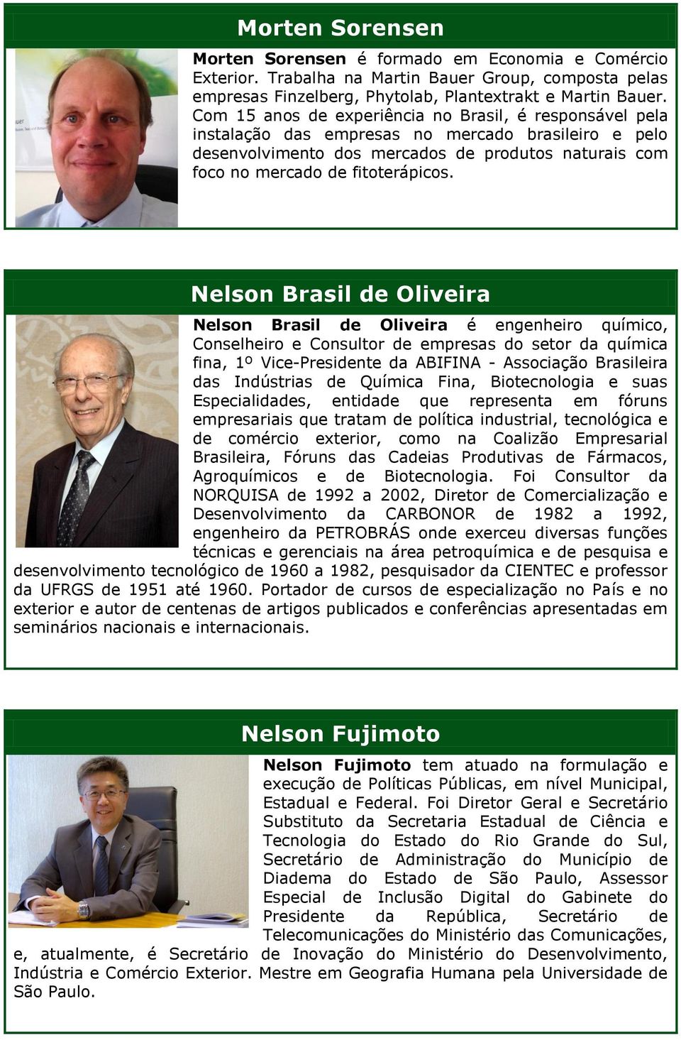 Nelson Brasil de Oliveira Nelson Brasil de Oliveira é engenheiro químico, Conselheiro e Consultor de empresas do setor da química fina, 1º Vice-Presidente da ABIFINA - Associação Brasileira das