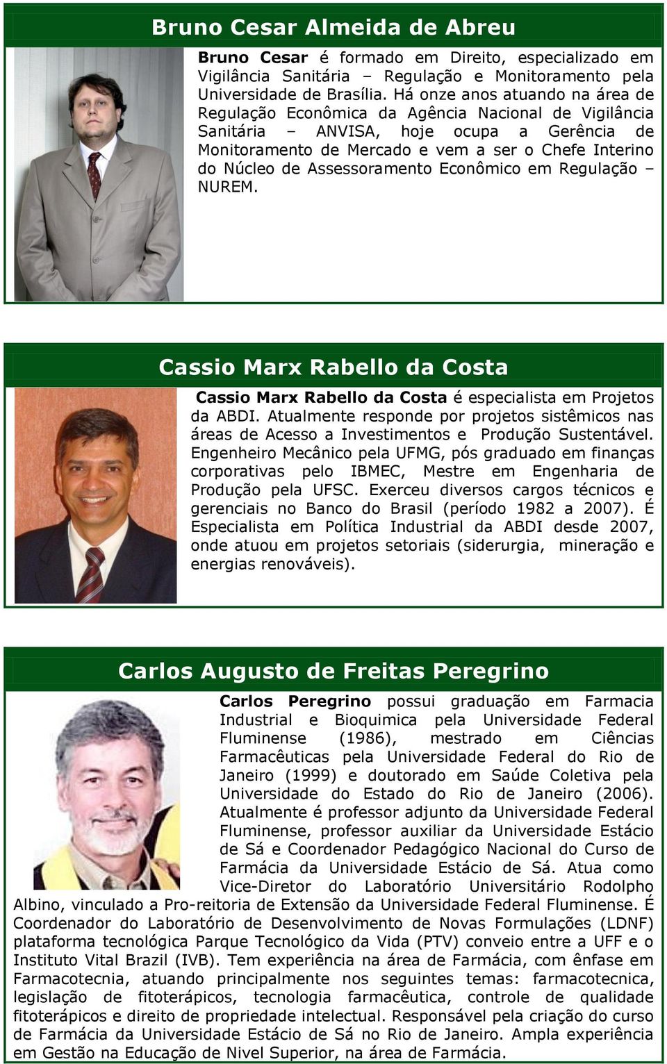 Assessoramento Econômico em Regulação NUREM. Cassio Marx Rabello da Costa Cassio Marx Rabello da Costa é especialista em Projetos da ABDI.