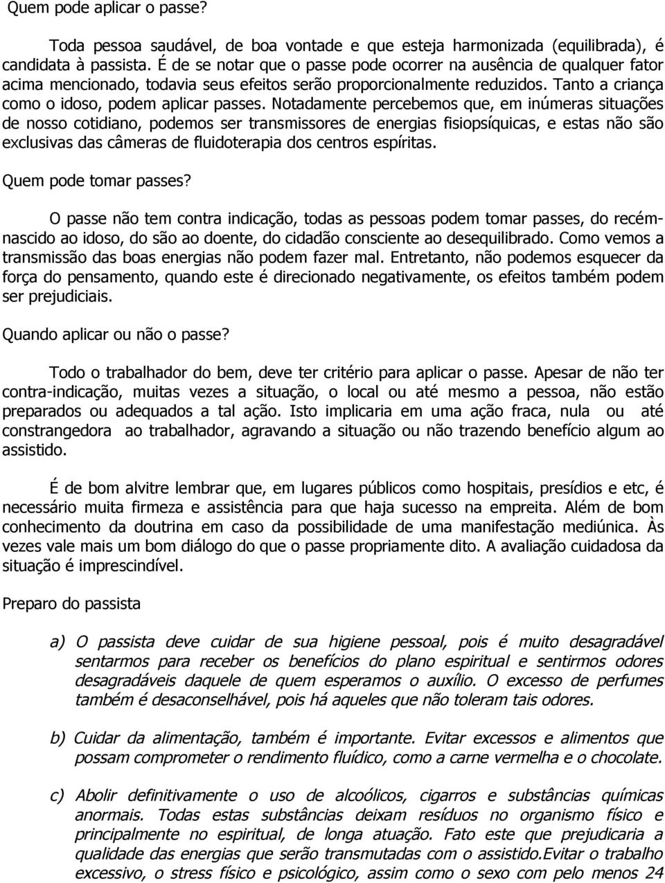 Notadamente percebemos que, em inúmeras situações de nosso cotidiano, podemos ser transmissores de energias fisiopsíquicas, e estas não são exclusivas das câmeras de fluidoterapia dos centros