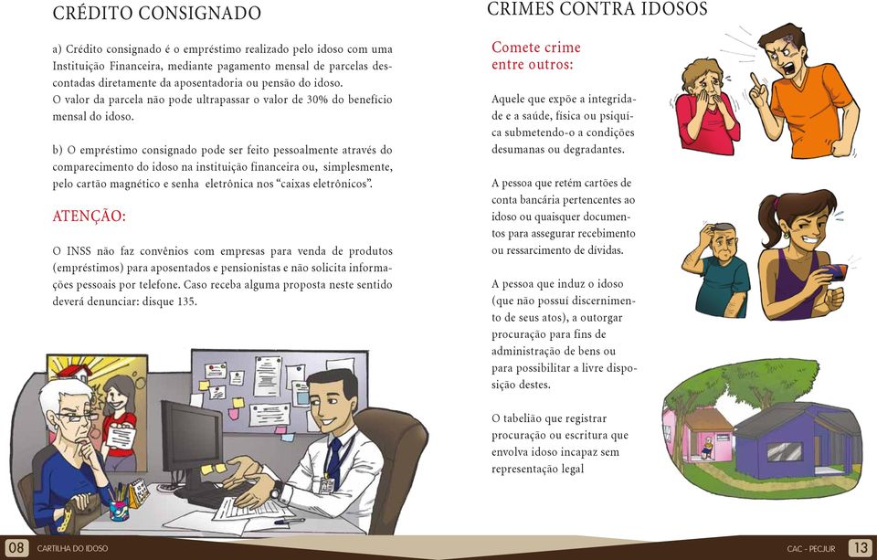 b) O empréstimo consignado pode ser feito pessoalmente através do comparecimento do idoso na instituição financeira ou, simplesmente, pelo cartão magnético e senha eletrônica nos caixas eletrônicos.