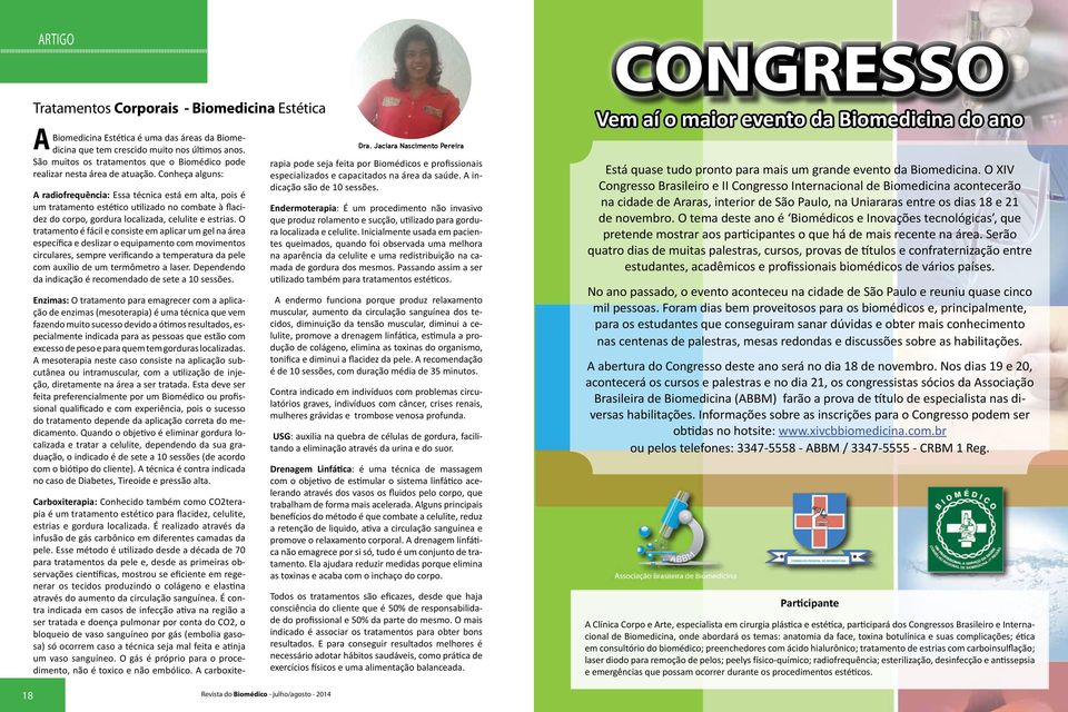 Conheça alguns: A radiofrequência: Essa técnica está em alta, pois é um tratamento estético utilizado no combate à flacidez do corpo, gordura localizada, celulite e estrias.