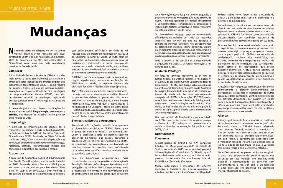 Comissões A Comissão de Ensino e Docência (CED) é uma das mais ativas se reúne semanalmente para analisar e emitir pareceres técnicos sobre diversos pedidos que diariamente dão entrada no CRBM-1,