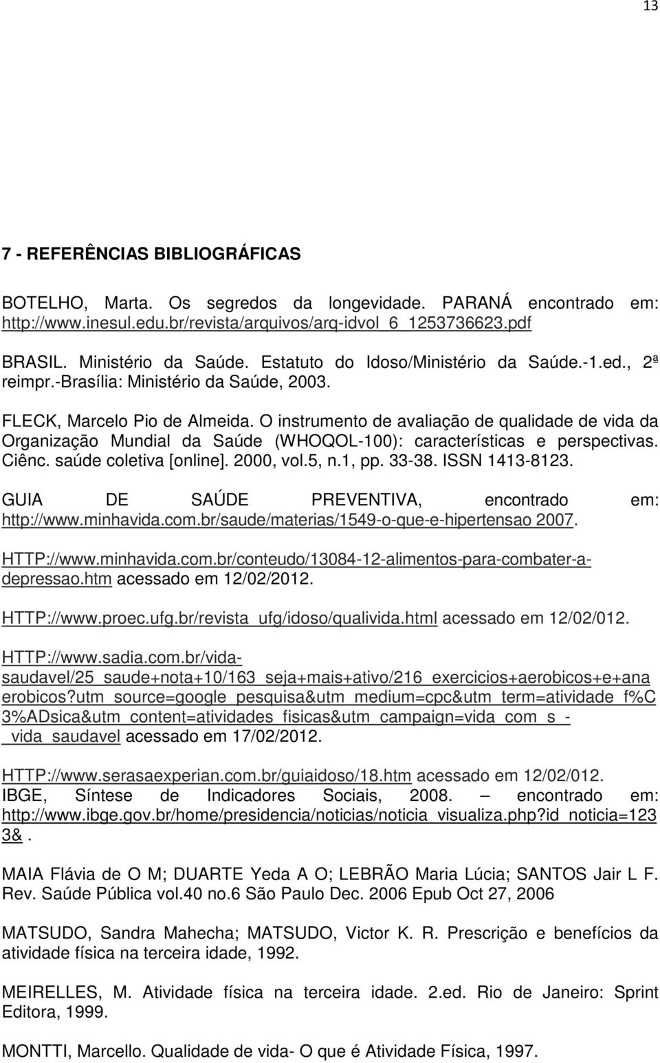 O instrumento de avaliação de qualidade de vida da Organização Mundial da Saúde (WHOQOL-100): características e perspectivas. Ciênc. saúde coletiva [online]. 2000, vol.5, n.1, pp. 33-38.