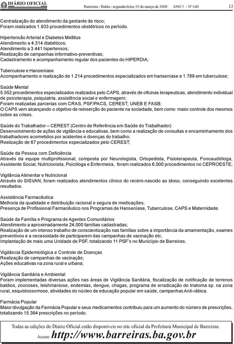 441 hipertensos; Realização de campanhas informativo-preventivas; Cadastramento e acompanhamento regular dos pacientes do HIPERDIA; Tuberculose e Hanseníase Acompanhamento e realização de 1.