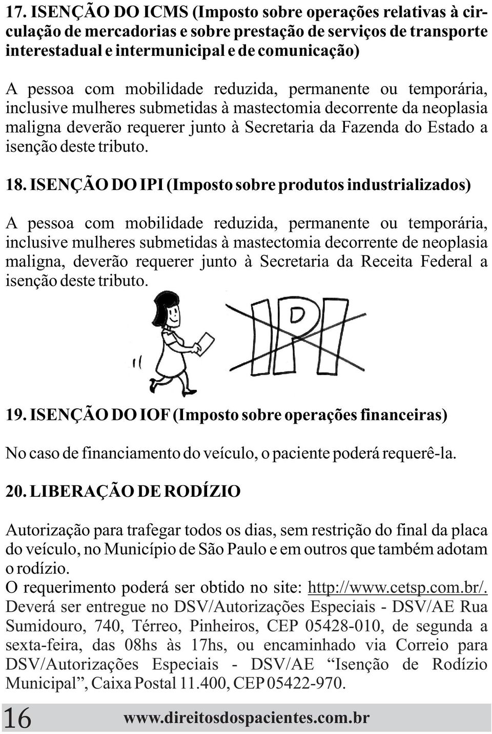 ISENÇÃO DO IPI (Imposto sobre produtos industrializados) A pessoa com mobilidade reduzida, permanente ou temporária, inclusive mulheres submetidas à mastectomia decorrente de neoplasia maligna,