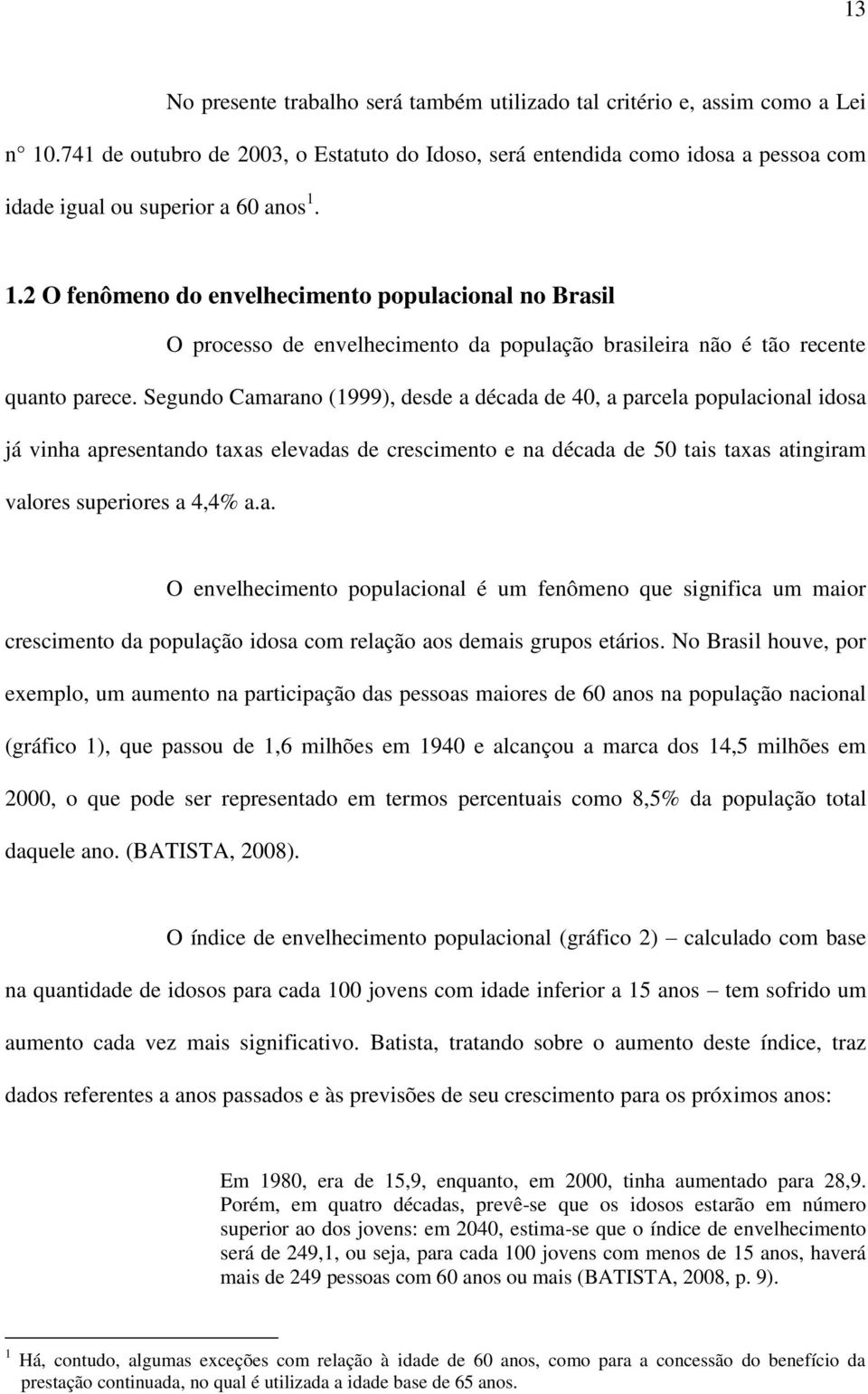 1.2 O fenômeno do envelhecimento populacional no Brasil O processo de envelhecimento da população brasileira não é tão recente quanto parece.