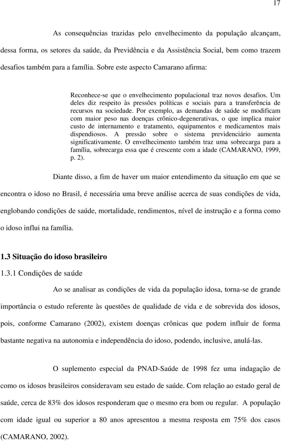 Um deles diz respeito às pressões políticas e sociais para a transferência de recursos na sociedade.