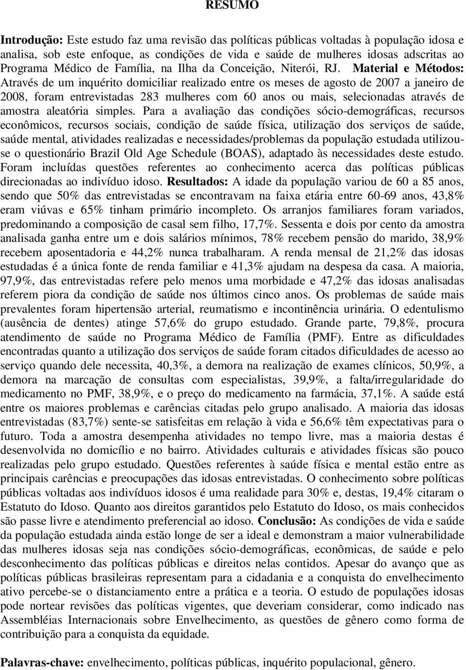 Material e Métodos: Através de um inquérito domiciliar realizado entre os meses de agosto de 2007 a janeiro de 2008, foram entrevistadas 283 mulheres com 60 anos ou mais, selecionadas através de